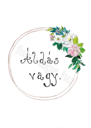 Áldás vagy.